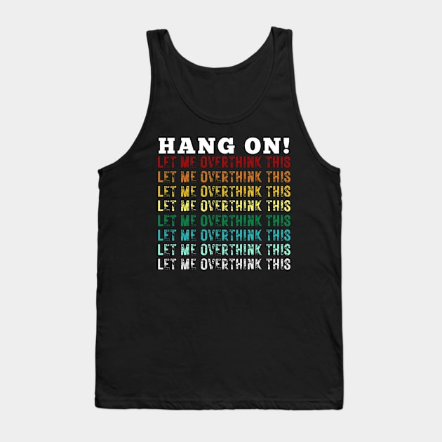 Hang On. Let Me Overthink This. Colorful Vintage Distressed Retro Rainbow Typography Funny Repeated Text Introvert Tank Top by Motistry